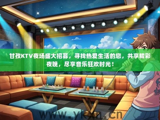甘孜KTV夜场盛大招募，寻找热爱生活的您，共享精彩夜晚，尽享音乐狂欢时光！